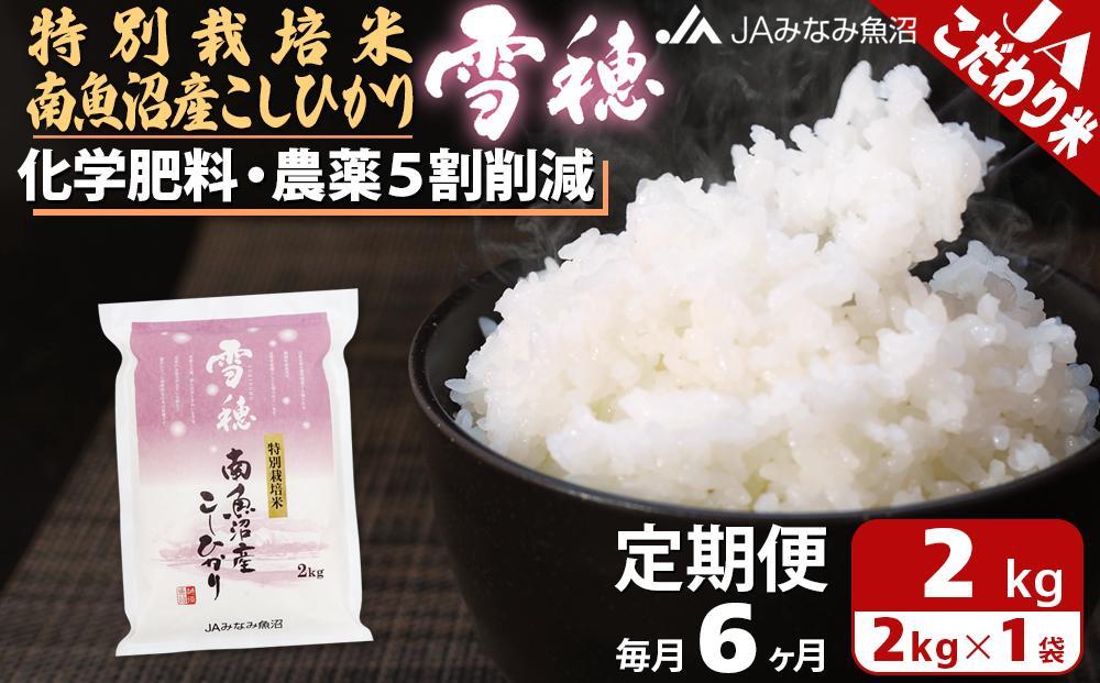 【JAみなみ魚沼定期便】特別栽培米南魚沼産こしひかり「雪穂」（2kg×全6回）精米 農薬5割削減 精米HACCP認定工場 特A獲得日本一産地 高品質精米 もっちり甘い 南魚沼産コシヒカリ