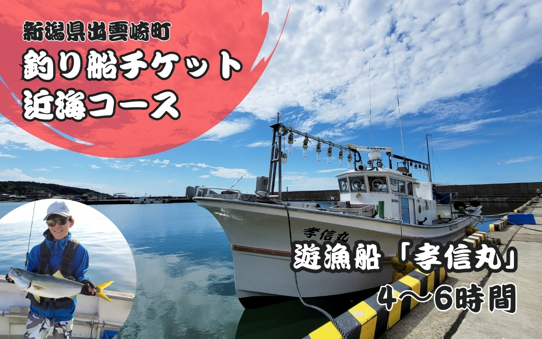 【海釣りチケット】釣り船 乗船券 日本海 近海コース（4～6時間）大人1名 新潟県 出雲崎町 タイ ヒラメ イカ アジ 遊漁船「孝信丸」初心者 経験者 レジャー