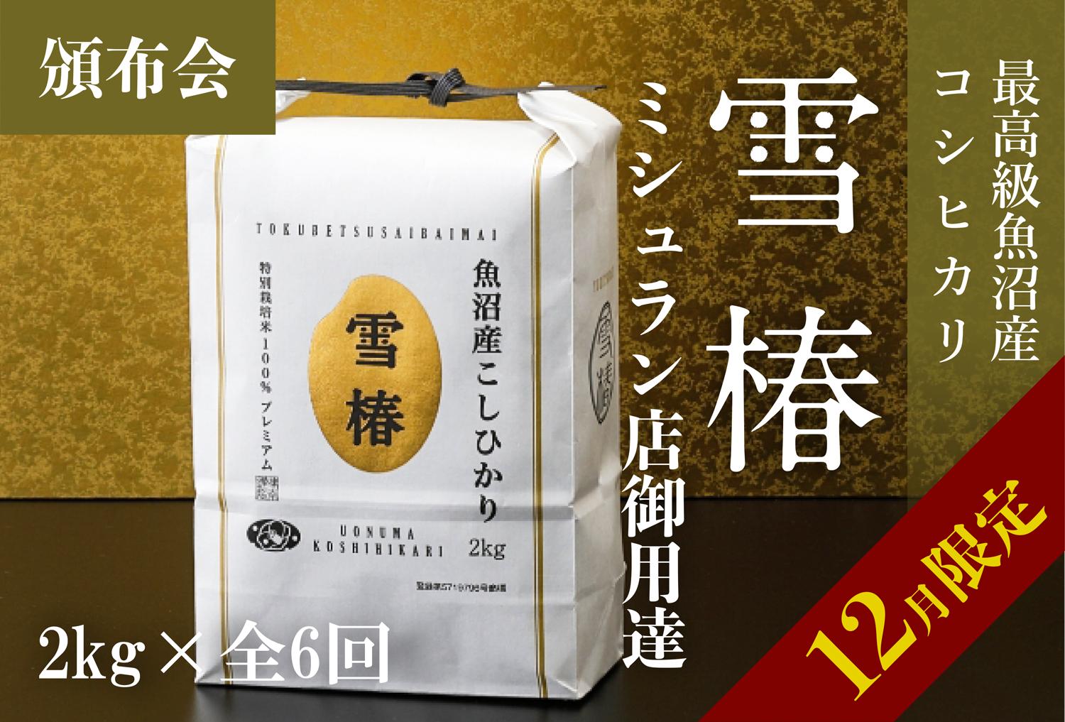 【12月限定・数量限定】【頒布会】雪椿 2kg×全6回 最高級魚沼産コシヒカリ