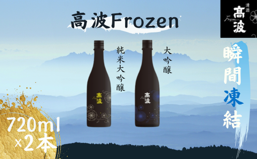 【高波Frozen】しぼりたて生酒を瞬間凍結。凍結酒飲み比べ 大吟醸酒＋純米大吟醸酒２種セット 720ml×2本 |  凍結酒 酒 日本酒 凍結 冷凍保存 アルコール 飲み比べ セット しぼりたて フレッシュ 長野県 塩尻市