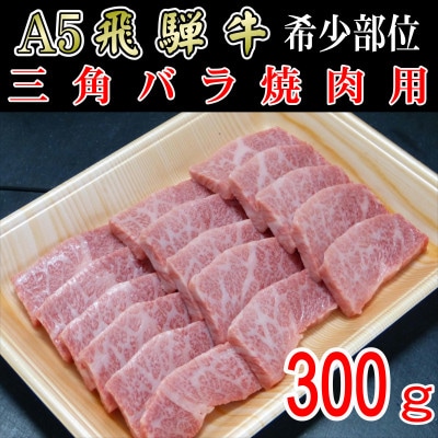 『希少部位』A5等級飛騨牛三角バラ焼肉用300g【配送不可地域：離島】【1432029】