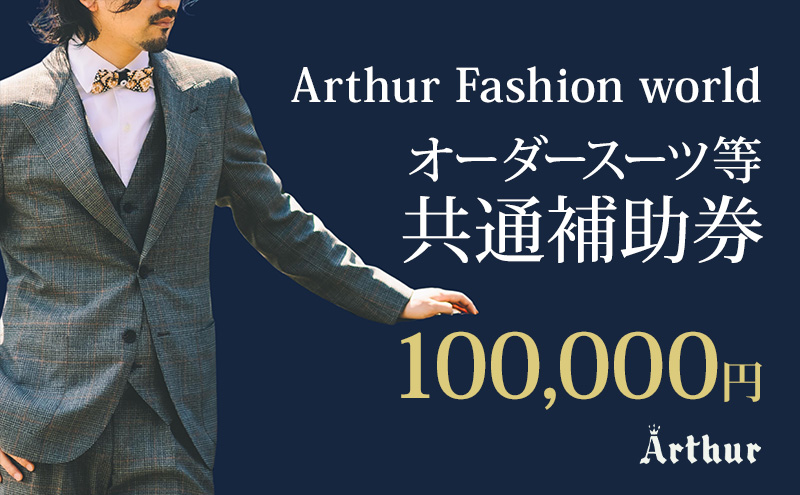 Arthur Fashion world オーダースーツ等 共通補助券【100,000円】お仕立券 チケット 商品券 補助券 スーツ ジャケット スラックス シャツ ビジネス フォーマル 静岡 浜松市