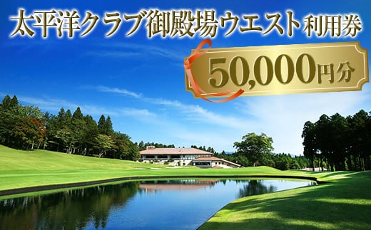 太平洋クラブ御殿場ウエスト利用券（50,000円分）【ゴルフ　御殿場　静岡県　富士山　チケット】