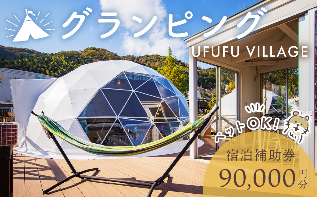 ペットと泊まれる グランピング UFUFU VILLAGE 宿泊補助券 90,000円分 【宿泊券 宿泊 旅行 旅行クーポン 商品券 補助券 チケット 天然 温泉 源泉 かけ流し 自然 静岡 伊豆 星空 キャンプ 宿 BBQ バーベキュー ホテル ペットOK ペット 動物 子連れ アウトドア グランピング ドッグラン 愛犬 コース ＢＢＱ リフレッシュ】　30-006