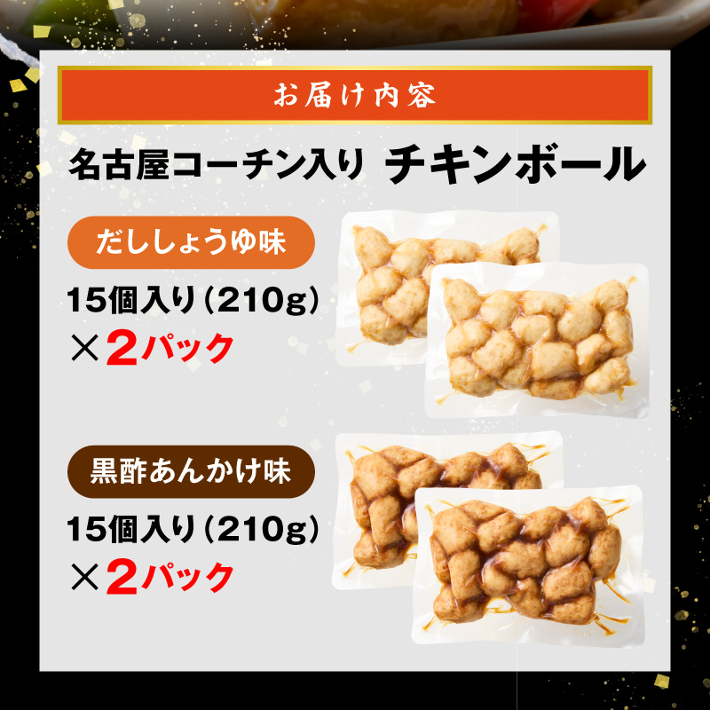 名古屋コーチン入りチキンボール　だししょうゆ味　黒酢あんかけ味　セット 名古屋コーチン チキンボール 合計840g 15個×4パック だししょうゆ 黒酢あんかけ 日本三大地鶏 地鶏 惣菜 レンジ調理 湯煎 簡単調理 おかず お弁当 夕食 ご飯のお供 厳選素材 愛知県 小牧市 送料無料