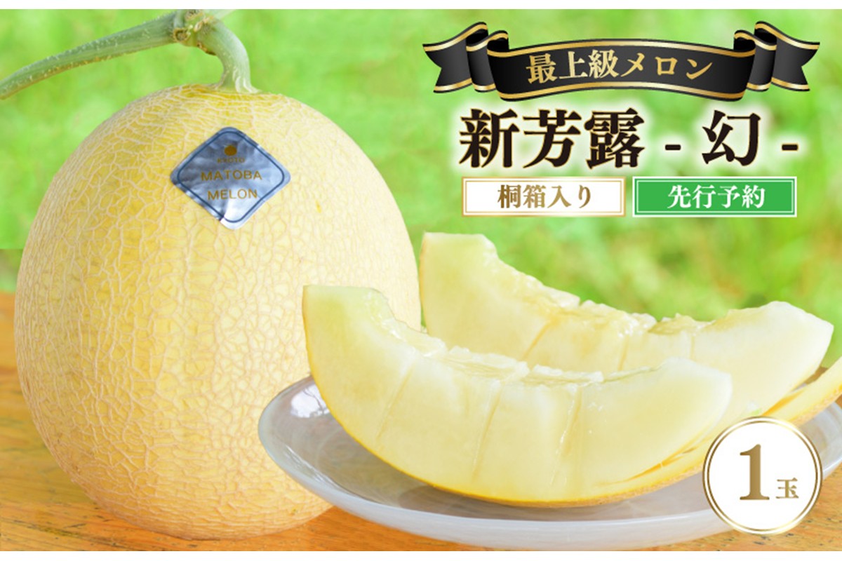 【先行予約】 年間生産量200玉の最上級メロン「新芳露-幻-」（2026年7月下旬～発送） メロン 高級メロン ギフト プレゼント お祝い 桐箱入 贈答用メロン 高級フルーツ 丹後 京都 京丹後 厳選 ふるさと納税 ギフト