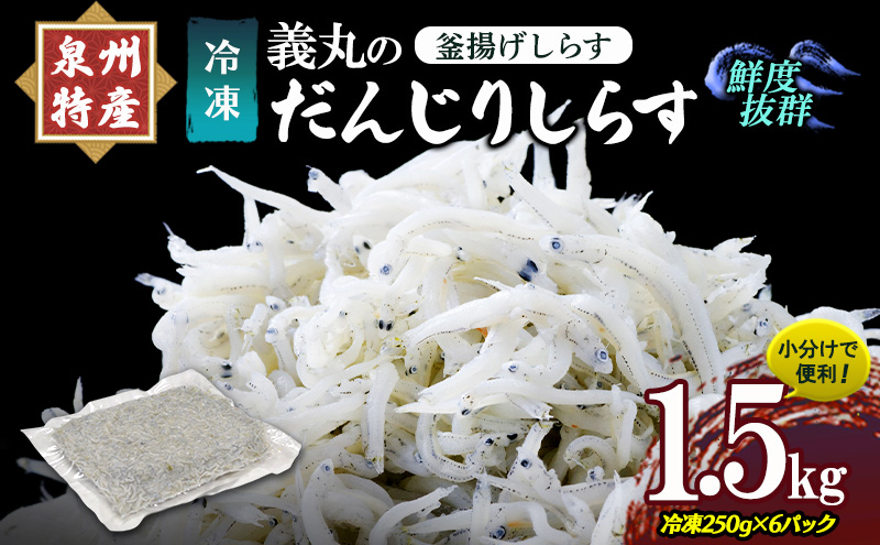＜冷凍250g×6パック＞ 義丸のだんじりしらす (釜揚げしらす) 1.5kg しらす 釜揚げしらす シラス 小分け 冷凍 岸和田 だんじりしらす 新鮮 泉州 特産 パック 個包装 国産 産地直送 便利 海鮮 大阪 人気 おすすめ