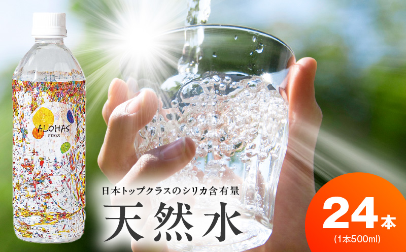 天然水 500ml×24本【国産 シリカ水 ミネラルウォーター 高濃度シリカ 飲料水 防災 備蓄 ペットボトル ALOHAS】