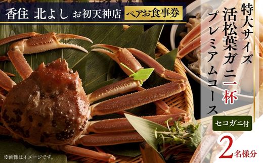 【香住 北よし お初天神店 お食事券 2名様分 活松葉ガニプレミアム1杯コース（背子ガニ(香箱ガニ)付き） 】提供期間：2025年11月15日～2026年3月31日（水曜日、年末年始、お盆除く）松葉ガニ ズワイガニ 活ガニ カニ かに 蟹 カニの本場 香住 しゃぶ 刺身 焼き 蒸し かにすき 蟹スキ 鍋 お鍋 かにみそ ふるさと納税 大阪 梅田 兵庫県 香美町 香住 食事券 北由商店 44-16