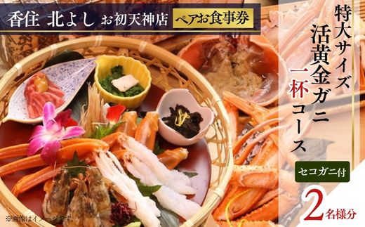 【香住 北よし お初天神店 お食事券 2名様分 活黄金ガニ1杯コース（背子ガニ(香箱ガニ)付き） 】提供期間：2025年9月15日～2026年5月31日（水曜日、年末年始、お盆除く）紅ズワイガニ 松葉ガニ ズワイガニ 活ガニ カニ かに 蟹 カニの本場 しゃぶ 刺身 焼き 蒸し かにすき 蟹スキ 鍋 お鍋 かにみそ ふるさと納税 大阪 梅田 兵庫県 香美町 香住 食事券 北由商店 44-18