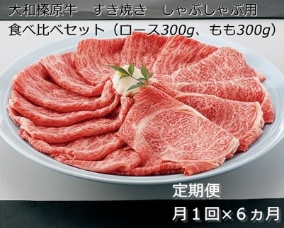 定期便 ６ヶ月 A5 大和 榛原牛 すき焼き しゃぶしゃぶ 食べ比べ セット（ ロース もも 各 300g ）冷凍 月１回 ／うし源 本店 ふるさと納税 黒毛和牛 父の日 奈良県 宇陀市 お中元 贈答用 贈り物 暑中見舞い お土産 お歳暮 内祝いまとめ買い 美味しい部位 キャンプ 送料無料