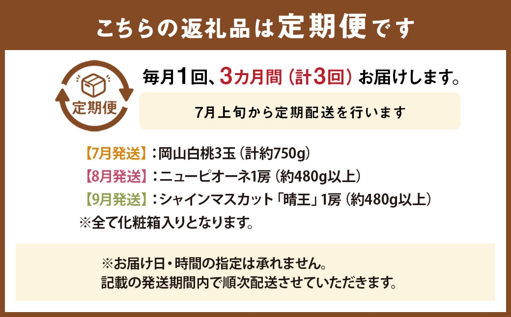 【全3回定期便】 岡山県産 フルーツ定期便 ＜お一人様向け＞ 【2026年7月上旬～9月下旬迄発送予定】 白桃 ピオーネ シャインマスカット 瀬戸内 果物 くだもの フルーツ ぶどう もも ブドウ モモ 葡萄 桃 岡山白桃 ニューピオーネ 晴王 化粧箱 贈り物 贈答用 ギフト プレゼント 定期 定期便 果実 定期配送
