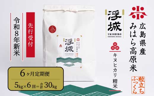 【先行受付】《令和8年新米》【6か月定期便】みはら高原米 浮城 ～ きぬひかり ～ 白米（精米）5kg 2026年10月中旬頃発送予定 お米 米 白米 ごはん ご飯 広島県 三原市 220115