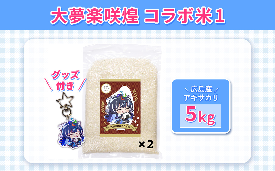 大夢楽咲煌コラボ米1（米5kg＋グッズ付き） ／ アキサカリ 米 5kg コラボ米 アクリルキーホルダー アクキー 白米 国産米 ふっくら 食べやすい 小容量 一人暮らし 保存しやすい コレクション 推し活 イラストグッズ 限定デザイン 広島県 No.1237