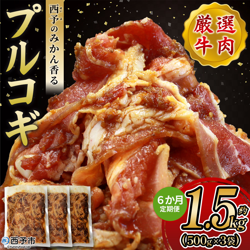 ＜西予のみかん香るプルコギ 合計 約1.5kg（500g×3） 6か月定期便＞ みかん風味 韓国 牛肉 お肉 味付け 焼肉 タレ漬け タレ レシピ プルコギ丼 献立 アレンジ 味付け 子供 惣菜 おかず グルメ 愛媛県 西予市