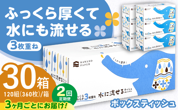 【2回定期便(3ヵ月に1回お届け)】 水に流せる3枚重ねティッシュ ボックスティッシュ 30箱 (1箱:120組(360枚)入り) 【河野製紙株式会社】[ATAJ014]