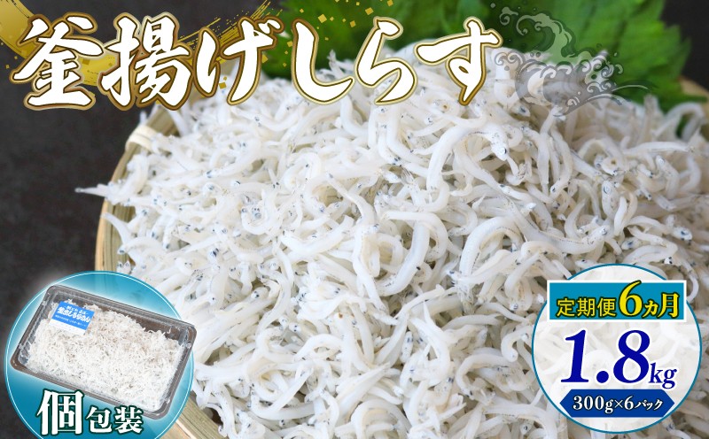 【定期便6回】釜揚げしらす 1.8kg（300g×6パック）| 釜揚げ ごはん 丼 パスタ 魚 料理 高知県 南国市 シラス しらす ちりめん じゃこ かちり 小魚 魚貝 魚貝類 しらす シラス 海鮮 しらす丼 シラス丼 ふるさと納税しらすしらす おすすめ 高知産しらす 高知県産しらす 米 こめ コメ に合う