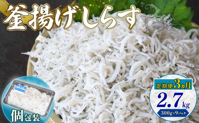 【定期便3回】釜揚げしらす 2.7kg（300g×9パック）| 釜揚げ ごはん 丼 パスタ 魚 料理 高知県 南国市 シラス しらす ちりめん じゃこ かちり 小魚 魚貝 魚貝類 しらす シラス 海鮮 しらす丼 シラス丼 ふるさと納税しらすしらす おすすめ 高知産しらす 高知県産しらす 米 こめ コメ に合う