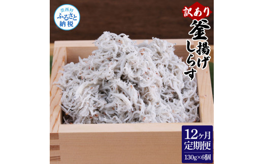 〈12ヶ月定期便〉訳あり 釜揚げシラス 130g×6個 定期便 定期コース 12ヶ月 しらす シラス 釜揚げ 新鮮 塩分控えめ 離乳食 わけあり ワケあり 不揃い しらす丼 海鮮丼 お茶漬け