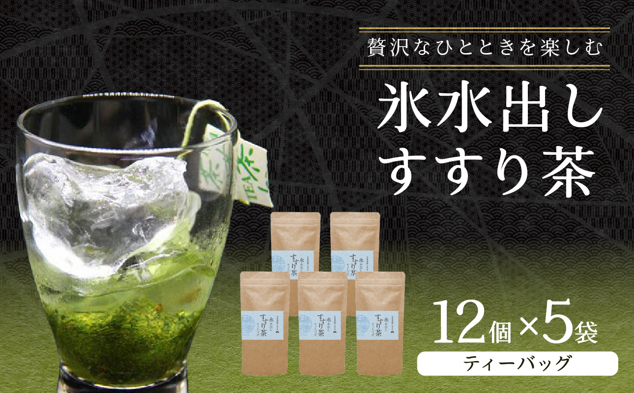 贅沢なひとときを楽しむ、氷水出しすすり茶（ティーバッグ）12個入り×5袋 お茶 八女茶 贅沢 嗜む 福岡県 八女市