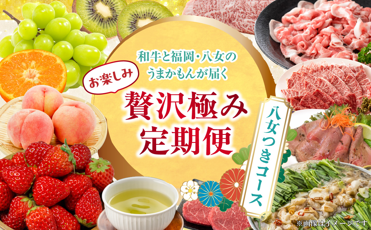和牛と福岡・八女のうまかもんが届く お楽しみ贅沢極み定期便【全12回】～八女つきコース～｜＜配送不可：北海道・沖縄・離島＞