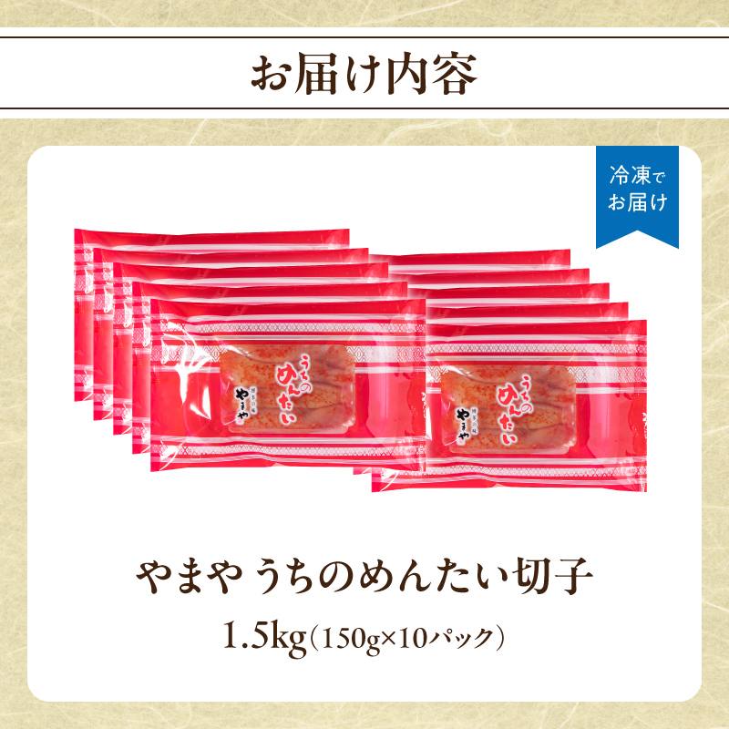 【ご家庭用明太子】やまや うちのめんたい切子 150g×10個セット 1.5kg めんたい 切子 柚子 冷凍 便利 手軽 匠のたれ 秘伝のたれ 熟成 ご飯のお供 おつまみ こだわり ご家庭用 美味 九州 博多の味 福岡県 八女市