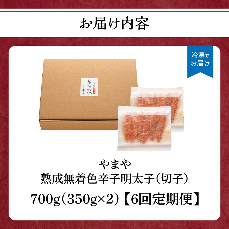 【訳あり】やまや 熟成無着色 辛子明太子 (切子)  700g【6回定期便】 明太子 訳あり めんたい 切子 柚子 冷凍 便利 手軽 匠のたれ 秘伝のたれ 熟成 ご飯のお供 おつまみ こだわり 美味 博多の味 福岡県 八女市