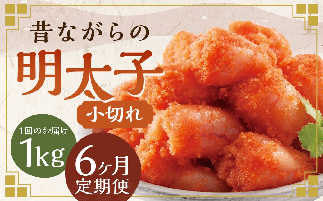 【6ヶ月定期便】 辛子明太子 「昔ながらの明太子」 500g×2個セット （小切れタイプ） 計6kg（1kg×6回）  めんたいこ 明太子