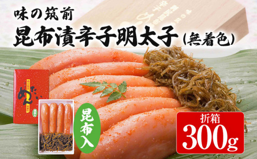 味の筑前 昆布漬辛子明太子 300g（無着色）昆布付（折箱）明太子 めんたいこ 福岡 冷凍 魚介類 魚介 海鮮 グルメ ご飯のお供 おつまみ 魚卵 白米 ご当地グルメ 九州 明太茶漬け 昆布