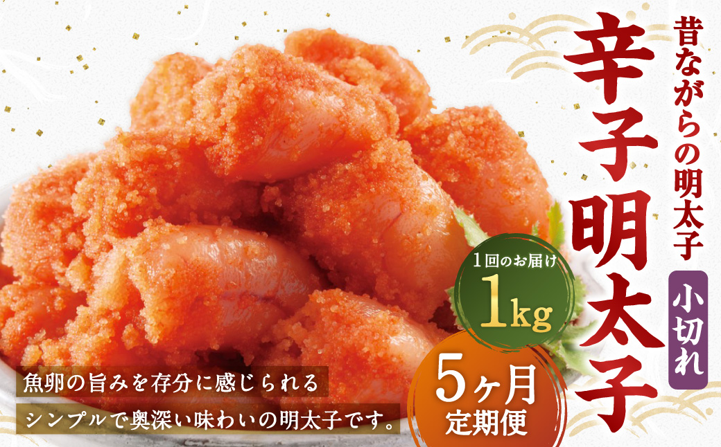 【5ヶ月定期便】 辛子明太子 「昔ながらの明太子」 1kg（500g×2個セット）×5回 計5kg 小切れタイプ たらこ タラコ めんたいこ 明太子 小切れ 小切 冷凍