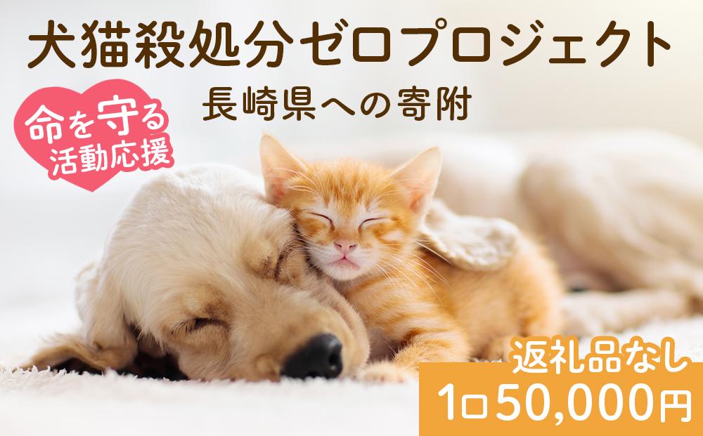 【返礼品なし】犬猫殺処分ゼロプロジェクト 長崎県への寄附　1口50,000円