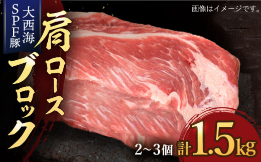 【訳あり】【肉塊で肉会】大西海SPF豚 肩ロースブロック 計1.5kg（2～3個）＜大西海ファーム＞ [CCY028]