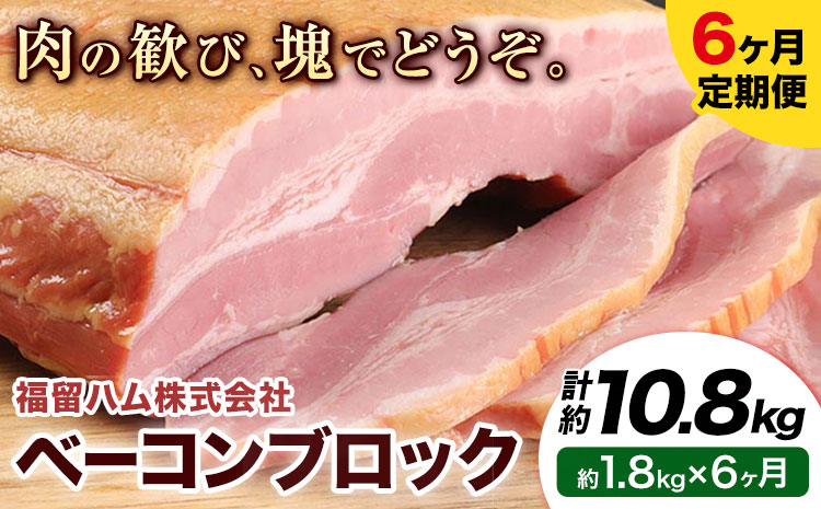 【6ヶ月定期便】ベーコンブロック 6ヶ月定期便(毎月1.8kg×6ヶ月) 計10.8kg ベーコン ブロック 豚バラ 福留ハム JAS標準商品 冷蔵 国内製造 送料無料 《お申込み月の翌月から出荷開始》