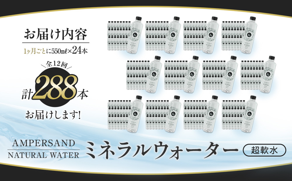 ＜１２ヶ月連続お届け 定期便＞ AMPERSAND NATURAL WATER 550ml×24本（ミネラルウォーター） ｜ 水 超軟水