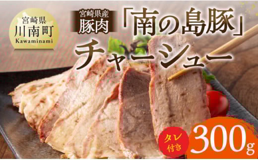 宮崎県産豚肉　「南の島豚」チャーシュー300g（タレ付）【 宮崎県産 国産 肉 豚 豚肉 モモ肉 肩肉 チャーシュー 縁らぁめん 宮崎県 川南町 送料無料  】