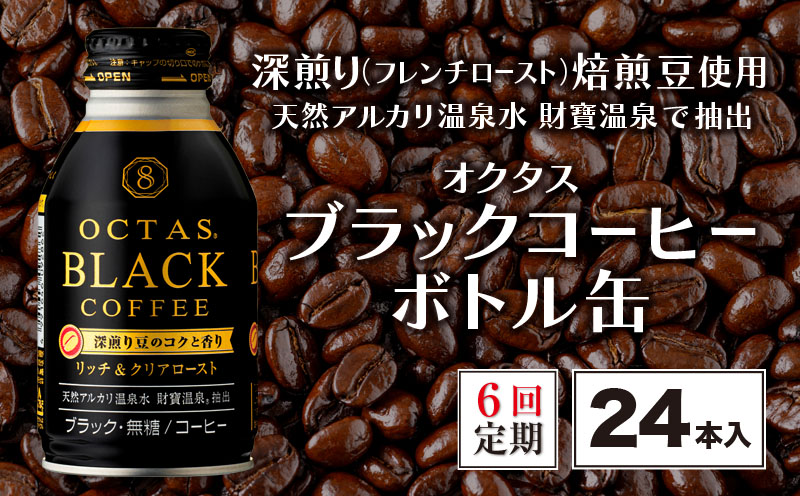 E5-2250／【6回定期】オクタス ブラックコーヒー ボトル缶 24本 温泉水抽出・深煎り（フレンチロースト）焙煎豆使用 無糖