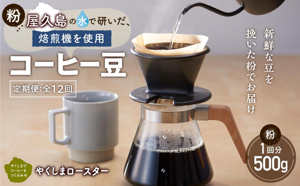 【定期便 全12回】【粉】屋久島の水で研いだ（焙煎機を使用した）コーヒー（1回分500g）＜やくしまロースター＞