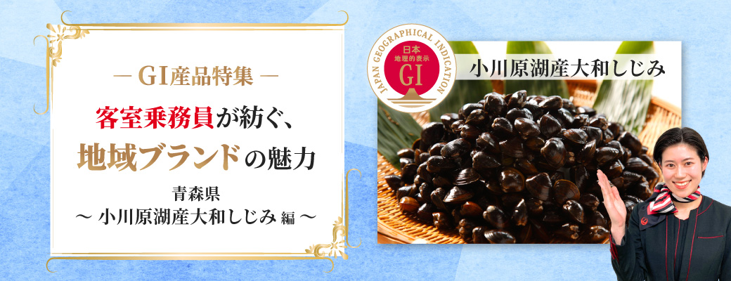 ―GI産品特集―客室乗務員が紡ぐ、地域ブランドの魅力<br>青森県～小川原湖産大和しじみ編～