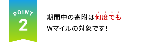 POINT2 期間中の寄附は何度でもWマイルの対象です！