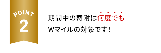 POINT2 期間中の寄附は何度でもWマイルの対象です！