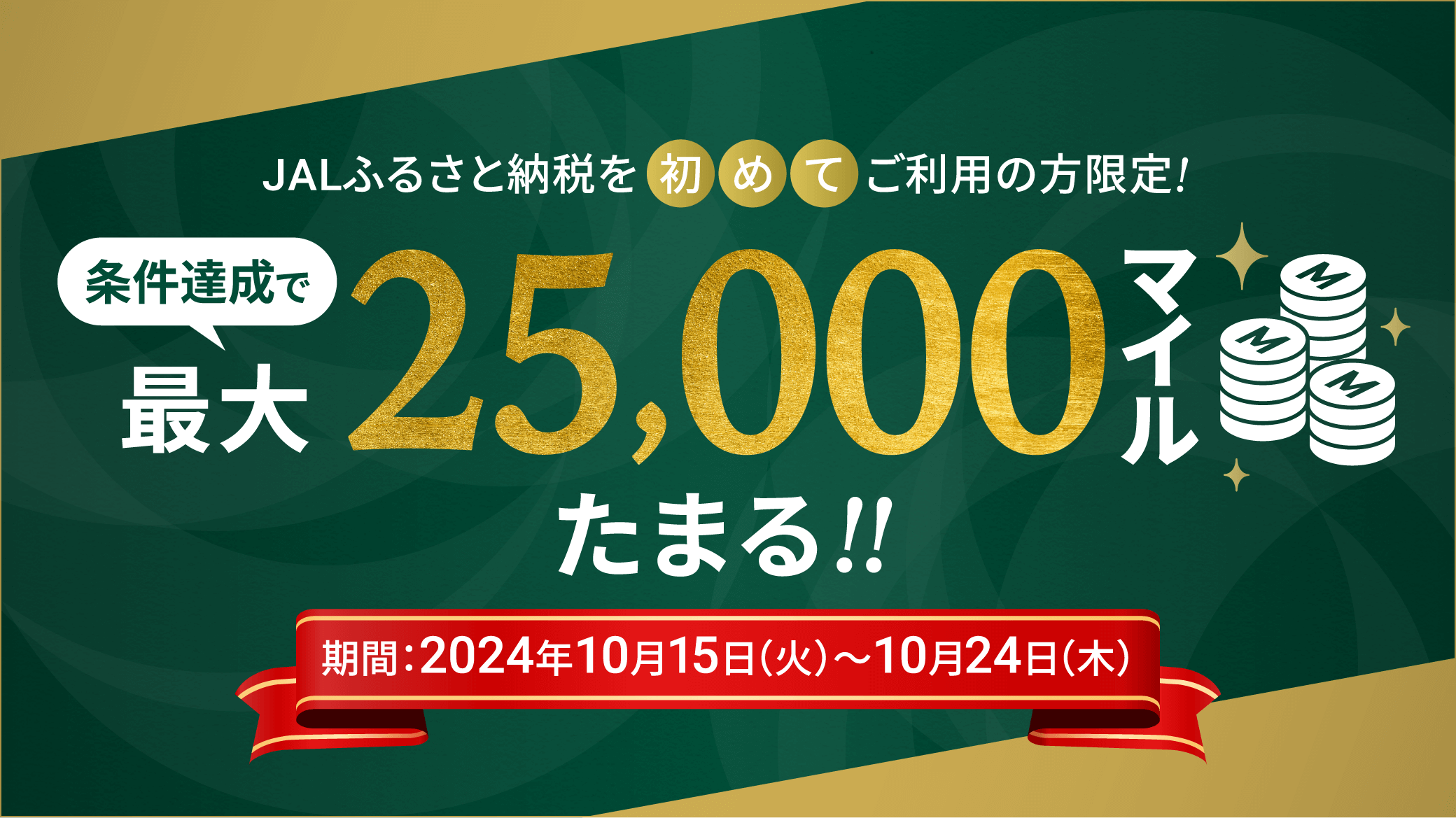 JALふるさと納税を初めてご利用の方限定!条件達成で最大25,000マイルたまる!!期間：2024年10月15日（火）～10月24日（木）