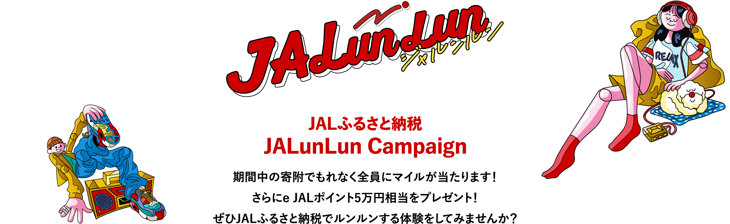 JALふるさと納税b JALunLun Campaign 期間中の寄附でもれなく全員にマイルが当たります！さらにe JALポイント5万円相当をプレゼント！ぜひJALふるさと納税でルンルンする体験をしてみませんか？