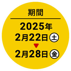 期間 2025年2月22日土→2月28日金