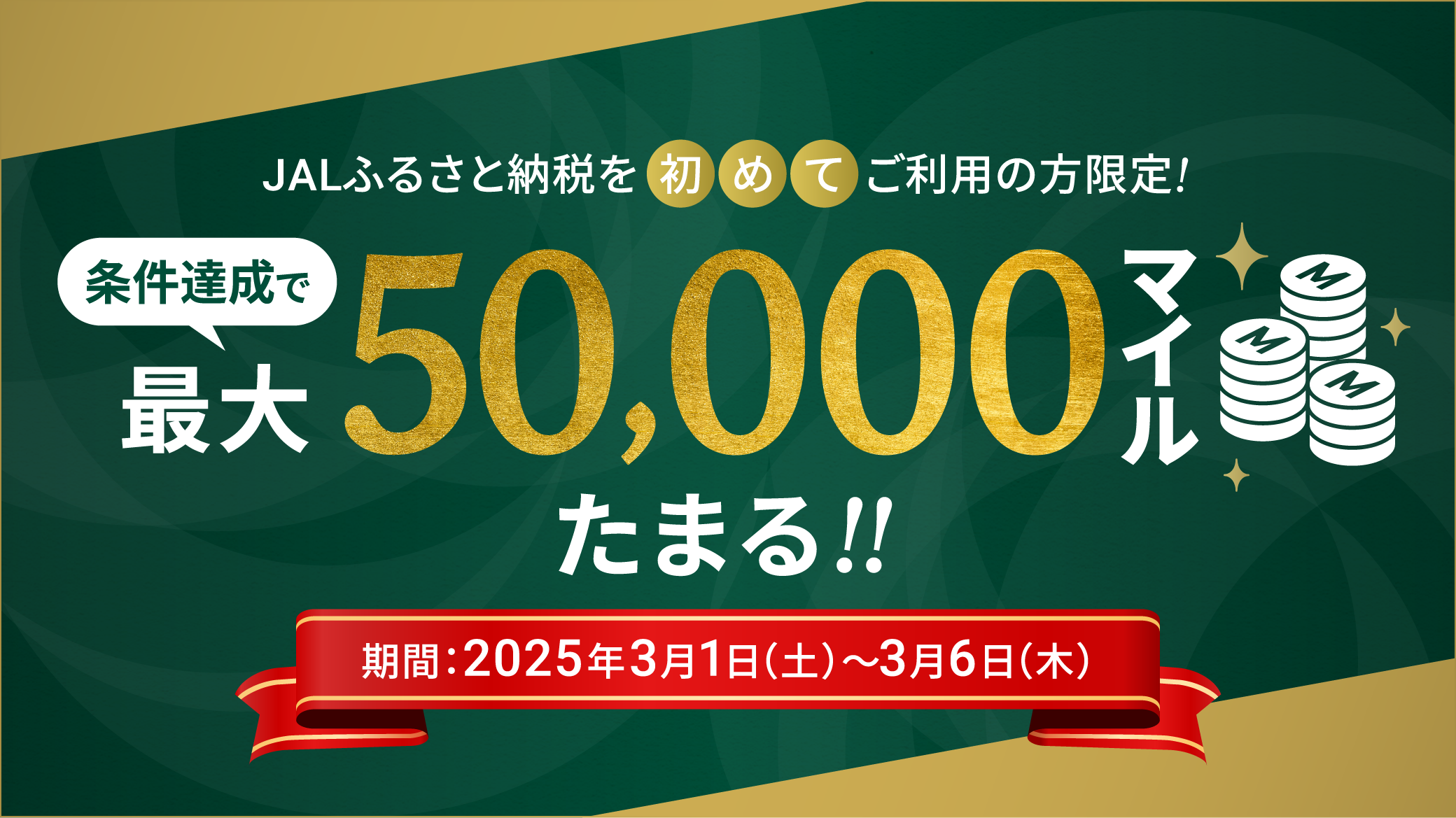 JALふるさと納税を初めてご利用の方限定!条件達成で最大50,000マイルたまる!!期間：2025年3月1日（土）～3月6日（木）