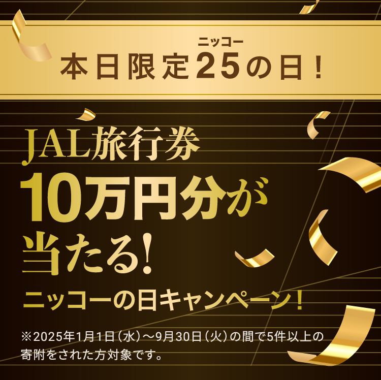 本日限定ニッコーの日！条件達成でJAL旅行券10万円分が当たる！ニッコーの日キャンペーン！※2025年1月1日（水）～9月30日（火）の間で5件以上の寄附をされた方対象です。