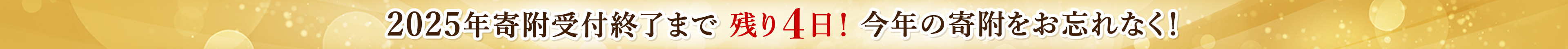 2025年寄附受付終了まで 残り4日！今年の寄附をお忘れなく！