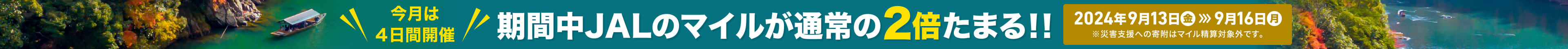 今月は4日間開催 期間中JALのマイルが通常の2倍たまる!!2024年9月13日（金）〜9月16日（月）まで ※災害支援への寄付は対象外です。