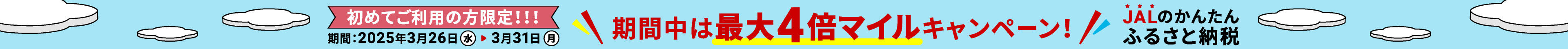 初めてご利用の方限定！!！期間：2025年3月26日（水）～3月31日（月） 期間中は最大4倍マイルキャンペーン！JALのかんたんふるさと納税