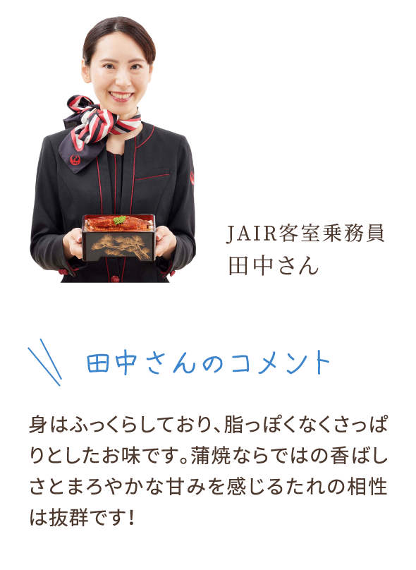 田中さんのコメント　身はふっくらしており、脂っぽくなくさっぱりとしたお味です。蒲焼ならではの香ばしさとまろやかな甘みを感じるたれの相性は抜群です！