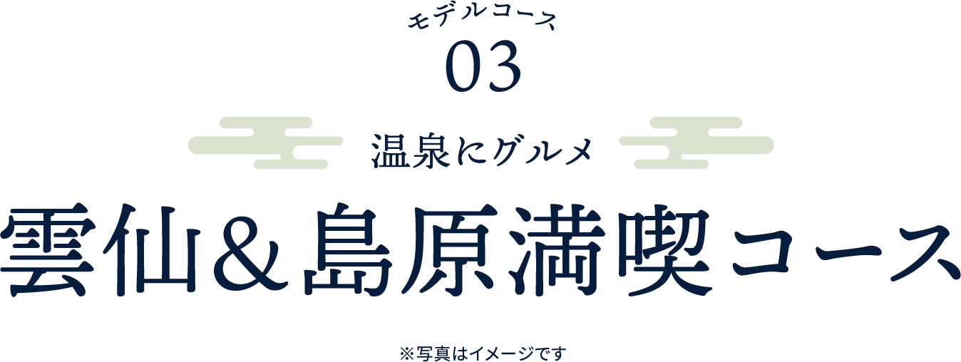 モデルコース03 温泉にグルメ雲仙＆島原満喫コース ※写真はイメージです